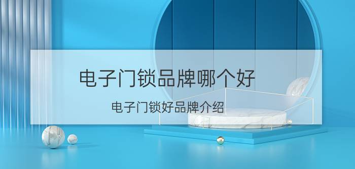 电子门锁品牌哪个好 电子门锁好品牌介绍